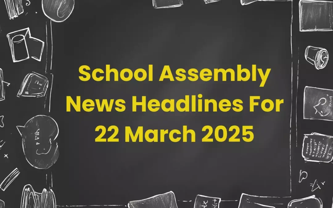 School Assembly News Headlines for 22 March 2025